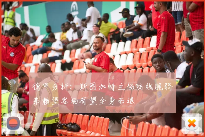 德甲分析：斯图加特主场防线脆弱弗赖堡客场有望全身而退